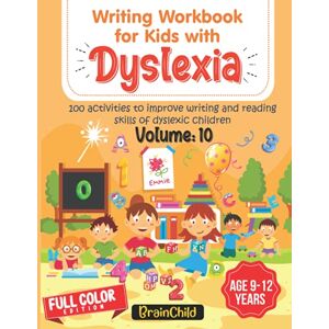 BrainChild Writing Workbook For Kids With Dyslexia. 100 Activities to improve writing and reading skills of Dyslexic children. Full Color Edition. Volume 10 BrainChild Writing Workbook For Kids With Dyslexia. 100 Activities to improve writing and reading skills of Dyslexic children. Full Color Edition. Volume 10