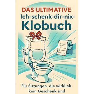 Klein, Lily Das ultimative Ich-schenk-dir-nix-Klobuch: Für Sitzungen, die wirklich kein Geschenk sind. Lustiges Geschenk mit Lifehacks, Fun Facts und Geschichten Klein, Lily Das ultimative Ich-schenk-dir-nix-Klobuch: Für Sitzungen, die wirklich kein Geschenk sind. Lustiges Geschenk mit Lifehacks, Fun Facts und Geschichten