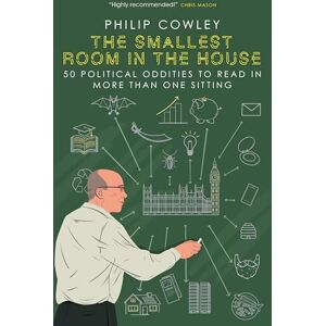 Philip Cowley The Smallest Room in the House: 50 political oddities to read in more than one sitting Philip Cowley The Smallest Room in the House: 50 political oddities to read in more than one sitting