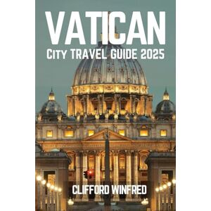 WINFRED, CLIFFORD VATICAN CITY TRAVEL GUIDE 2025: Discover the Hidden Gems, Iconic Attractions, and Local Experiences WINFRED, CLIFFORD VATICAN CITY TRAVEL GUIDE 2025: Discover the Hidden Gems, Iconic Attractions, and Local Experiences