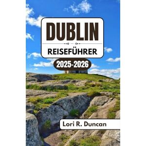 R.Duncan, Lori DUBLIN REISEFÜHRER 2025–2026: Erkunden Sie Kopfsteinpflasterstraßen, georgianische Architektur, verborgene Schätze, berühmte Sehenswürdigkeiten und authentische lokale Traditionen mit Insider-Einblick R.Duncan, Lori DUBLIN REISEFÜHRER 2025–2026: Erkunden Sie Kopfsteinpflasterstraßen, georgianische Architektur, verborgene Schätze, berühmte Sehenswürdigkeiten und authentische lokale Traditionen mit Insider-Einblick