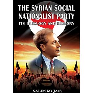 Mujais, Salim The Syrian Social Nationalist Party: Its Ideology and History Mujais, Salim The Syrian Social Nationalist Party: Its Ideology and History
