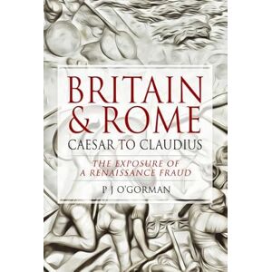 O'Gorman, P J Britain and Rome: Caesar to Claudius: The Exposure of a Renaissance Fraud O'Gorman, P J Britain and Rome: Caesar to Claudius: The Exposure of a Renaissance Fraud