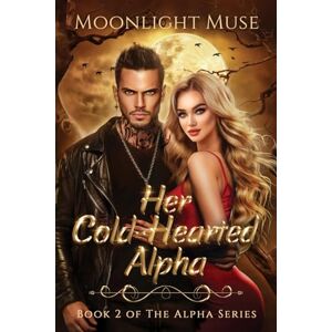 Muse, Moonlight Her Cold-Hearted Alpha: Book 2 of The Alpha Series Muse, Moonlight Her Cold-Hearted Alpha: Book 2 of The Alpha Series