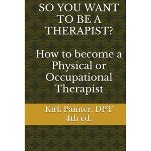 Kirk SO YOU WANT TO BE A THERAPIST? How to become a Physical or Occupational Therapist Kirk SO YOU WANT TO BE A THERAPIST? How to become a Physical or Occupational Therapist