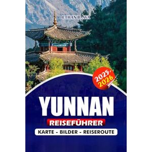 AVA, ETHAN B. YUNNAN REISEFÜHRER 2025 2026: Entdecken Sie Top-Attraktionen, saisonale Veranstaltungen, Geheimnisse der Nachbarschaft, Transporttipps, Reiserouten, ... Abenteuer in Kunming, Dali und Lijiang AVA, ETHAN B. YUNNAN REISEFÜHRER 2025 2026: Entdecken Sie Top-Attraktionen, saisonale Veranstaltungen, Geheimnisse der Nachbarschaft, Transporttipps, Reiserouten, ... Abenteuer in Kunming, Dali und Lijiang