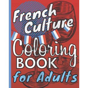Patrick, Jordan French Culture Adult Coloring Book French Landmarks, Landscapes, Food, Wine, Culture, History: 50 Pages of detailed artistic drawings and sketches ... (French-American Culture C'est Parti !) Patrick, Jordan French Culture Adult Coloring Book French Landmarks, Landscapes, Food, Wine, Culture, History: 50 Pages of detailed artistic drawings and sketches ... (French-American Culture C'est Parti !)
