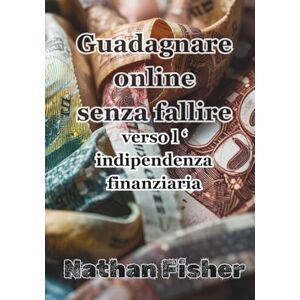 Fisher, Nathan Guadagnare online senza fallire: la strada verso l’indipendenza finanziaria: Una guida pratica, onesta e senza trucchi per evitare gli errori più ... entrate online sostenibili nel tempo. Fisher, Nathan Guadagnare online senza fallire: la strada verso l’indipendenza finanziaria: Una guida pratica, onesta e senza trucchi per evitare gli errori più ... entrate online sostenibili nel tempo.