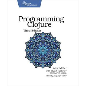 Miller, Alex Programming Clojure, 3e: 3rd Edition (The Pragmatic Programmers) Miller, Alex Programming Clojure, 3e: 3rd Edition (The Pragmatic Programmers)