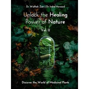 Zair, Dr. Wathek Unlock the Healing Power of Nature: Discover the World of Medicinal Plants Vol. II Zair, Dr. Wathek Unlock the Healing Power of Nature: Discover the World of Medicinal Plants Vol. II