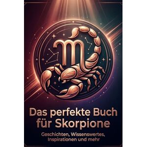 Lang, Sarah Das perfekte Buch für Skorpione: Geschichten, Wissenswertes, Inspirationen und mehr. Das Sternzeichen-Geschenk für Astrologie-Fans Lang, Sarah Das perfekte Buch für Skorpione: Geschichten, Wissenswertes, Inspirationen und mehr. Das Sternzeichen-Geschenk für Astrologie-Fans
