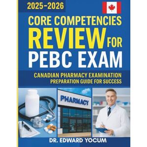 Yocum, Dr. Edward Core Competencies Review for PEBC Exam: Canadian Pharmacy Examination Preparation Guide for Success (PEBC Prep Blueprint) Yocum, Dr. Edward Core Competencies Review for PEBC Exam: Canadian Pharmacy Examination Preparation Guide for Success (PEBC Prep Blueprint)
