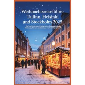 Alphine, Lucien Weihnachtsreiseführer Tallinn, Helsinki & Stockholm 2025: Weihnachtsmarkt mit Reiserouten, Stadtrundgängen, Winterkreuzfahrten, regionalen Spezialitäten und festlichem Shopping Alphine, Lucien Weihnachtsreiseführer Tallinn, Helsinki & Stockholm 2025: Weihnachtsmarkt mit Reiserouten, Stadtrundgängen, Winterkreuzfahrten, regionalen Spezialitäten und festlichem Shopping