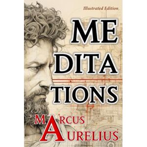 Aurelius, Marcus Meditations (Illustrated Edition): A Modern Translation for Today's Readers Stoicism Stoic Philosophy Moral Philosophy Aurelius, Marcus Meditations (Illustrated Edition): A Modern Translation for Today's Readers Stoicism Stoic Philosophy Moral Philosophy
