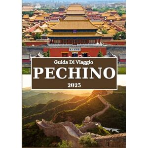 Rivers, Aiden PECHINO GUIDA DI VIAGGIO 2025: Esplora il patrimonio imperiale cinese, i siti storici, la cultura vibrante, la cucina deliziosa e i consigli di viaggio essenziali Rivers, Aiden PECHINO GUIDA DI VIAGGIO 2025: Esplora il patrimonio imperiale cinese, i siti storici, la cultura vibrante, la cucina deliziosa e i consigli di viaggio essenziali