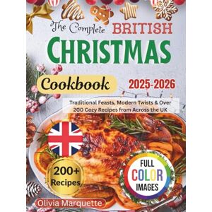 Marquette, Olivia The complete British Christmas Cookbook 2025-2026: Traditional Feasts, Modern Twists & Over 200 Cozy Recipes from Across the UK Marquette, Olivia The complete British Christmas Cookbook 2025-2026: Traditional Feasts, Modern Twists & Over 200 Cozy Recipes from Across the UK