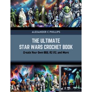 Philips The Ultimate Star Wars Crochet Book: Create Your Own BB8, R2 D2, and More Philips The Ultimate Star Wars Crochet Book: Create Your Own BB8, R2 D2, and More