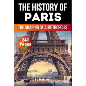 Skriuwer Com The History of Paris: The Shaping of a Metropolis (History Books about Cities) Skriuwer Com The History of Paris: The Shaping of a Metropolis (History Books about Cities)