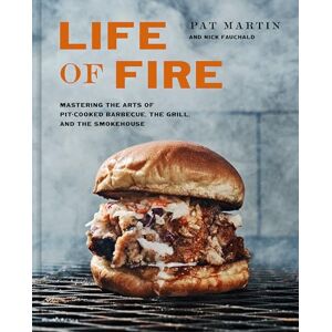 Fauchald, Nick Life of Fire: Mastering the Arts of Pit-Cooked Barbecue, the Grill, and the Smokehouse: A Cookbook Fauchald, Nick Life of Fire: Mastering the Arts of Pit-Cooked Barbecue, the Grill, and the Smokehouse: A Cookbook