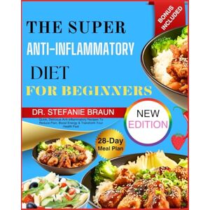 Braun The Super Anti-Inflammatory Diet For Beginners: Quick, Delicious Anti-Inflammatory Recipes To Reduce Pain, Boost Energy & Transform Your Health Fast Braun The Super Anti-Inflammatory Diet For Beginners: Quick, Delicious Anti-Inflammatory Recipes To Reduce Pain, Boost Energy & Transform Your Health Fast