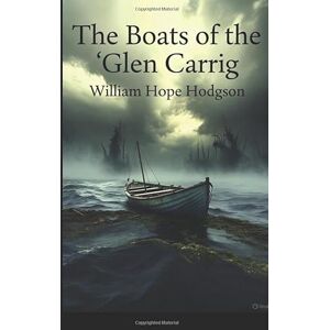 Hodgson, William Hope The Boats of the “Glen Carrig” William Hope Hodgson Maritime Horror & Survival Fantasy Original Edition with Historically Contextualized Study Guide ... Sea Adventure & Weird Fiction Classic Hodgson, William Hope The Boats of the “Glen Carrig” William Hope Hodgson Maritime Horror & Survival Fantasy Original Edition with Historically Contextualized Study Guide ... Sea Adventure & Weird Fiction Classic