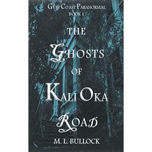 Bullock, M L The Ghosts of Kali Oka Road: 1 (Gulf Coast Paranormal) Bullock, M L The Ghosts of Kali Oka Road: 1 (Gulf Coast Paranormal)