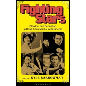 Kyle Barrowman Fighting Stars: Stardom and Reception in Hong Kong Martial Arts Cinema (Global East Asian Screen Cultures) Kyle Barrowman Fighting Stars: Stardom and Reception in Hong Kong Martial Arts Cinema (Global East Asian Screen Cultures)
