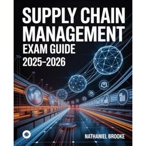 Brooke, Nathaniel Supply Chain Management Exam Guide 2025–2026: Logistics, Procurement, Inventory & Demand Planning for APICS CSCP Certification Brooke, Nathaniel Supply Chain Management Exam Guide 2025–2026: Logistics, Procurement, Inventory & Demand Planning for APICS CSCP Certification