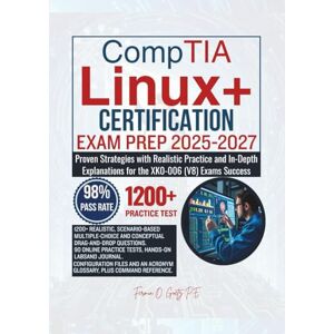 Goetz P.E., Fermin O. CompTIA Linux+ CERTIFICATION EXAM PREP 2025-2027: Proven Strategies with Realistic Practice and In-Depth Explanations for the XK0-006 (V8) Exams Success Goetz P.E., Fermin O. CompTIA Linux+ CERTIFICATION EXAM PREP 2025-2027: Proven Strategies with Realistic Practice and In-Depth Explanations for the XK0-006 (V8) Exams Success