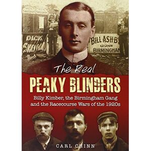 Chinn, Carl The Real Peaky Blinders: Billy Kimber, the Birmingham Gang and the Racecourse Wars of the 1920s Chinn, Carl The Real Peaky Blinders: Billy Kimber, the Birmingham Gang and the Racecourse Wars of the 1920s