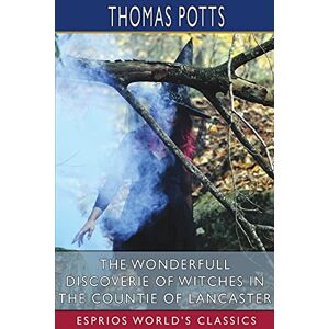 Potts, Thomas The Wonderfull Discoverie of Witches in the Countie of Lancaster (Esprios Classics) Potts, Thomas The Wonderfull Discoverie of Witches in the Countie of Lancaster (Esprios Classics)