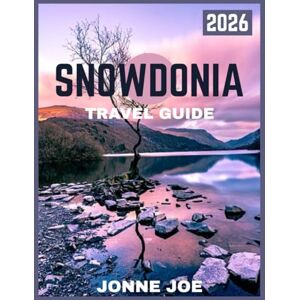 JOE, JONNE SNOWDONIA TRAVEL GUIDE 2026: Unveiling Hidden Wonders: A Journey Through Nature, History, and Tranquil Escapes JOE, JONNE SNOWDONIA TRAVEL GUIDE 2026: Unveiling Hidden Wonders: A Journey Through Nature, History, and Tranquil Escapes