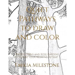 Milestone, Emilia Quiet Pathways to draw and color: PeacefulTrails and Rose Gardens to Inspire Your Relaxing Retreat Milestone, Emilia Quiet Pathways to draw and color: PeacefulTrails and Rose Gardens to Inspire Your Relaxing Retreat