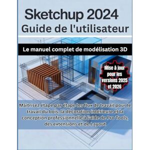 Carter, Adrian Wells SketchUp 2024 Guide de l'utilisateur: Le manuel complet de modélisation 3D : Maîtrisez étape par étape les flux de travail pour le travail du bois, la ... de Pro Tools des extensions et de Layout Carter, Adrian Wells SketchUp 2024 Guide de l'utilisateur: Le manuel complet de modélisation 3D : Maîtrisez étape par étape les flux de travail pour le travail du bois, la ... de Pro Tools des extensions et de Layout
