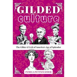 Pettyfeather, Pamela Gilded Culture: The Glitter and Grit of America's Age of Splendor (The Gilded Whimsy Series) Pettyfeather, Pamela Gilded Culture: The Glitter and Grit of America's Age of Splendor (The Gilded Whimsy Series)