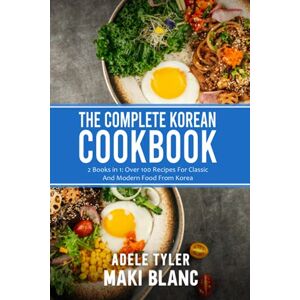 Tyler, Adele The Complete Korean Cookbook: 2 Books in 1: Over 100 Recipes For Classic And Modern Food From Korea Tyler, Adele The Complete Korean Cookbook: 2 Books in 1: Over 100 Recipes For Classic And Modern Food From Korea