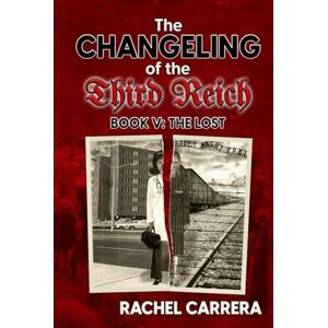 Carrera, Rachel The Changeling of the Third Reich Book V: The Lost (The Changeling of the Third Reich Series) Carrera, Rachel The Changeling of the Third Reich Book V: The Lost (The Changeling of the Third Reich Series)