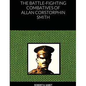 Sabet, Robert H. The Battle-Fighting Combatives Of Allan Corstorphin Smith Sabet, Robert H. The Battle-Fighting Combatives Of Allan Corstorphin Smith