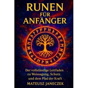 Janeczek, Mateusz Runen für Anfänger – Der vollständige Leitfaden zu Weissagung, Schutz und dem Pfad der Kraft Janeczek, Mateusz Runen für Anfänger – Der vollständige Leitfaden zu Weissagung, Schutz und dem Pfad der Kraft