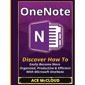 McCloud, Ace OneNote: Discover How To Easily Become More Organized, Productive & Efficient With Microsoft OneNote (Organization Time Management Software Productivity) McCloud, Ace OneNote: Discover How To Easily Become More Organized, Productive & Efficient With Microsoft OneNote (Organization Time Management Software Productivity)