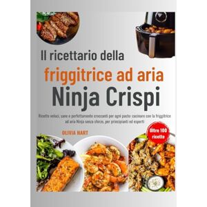 Hart, Olivia Il ricettario della friggitrice ad aria Ninja Crispi: Ricette veloci, sane e perfettamente croccanti per ogni pasto: cucinare con la friggitrice ad aria Ninja senza sforzo, per principianti ed esperti Hart, Olivia Il ricettario della friggitrice ad aria Ninja Crispi: Ricette veloci, sane e perfettamente croccanti per ogni pasto: cucinare con la friggitrice ad aria Ninja senza sforzo, per principianti ed esperti
