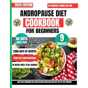 Hinds Ms Rdn, Dr Theresa D Andropause Diet Cookbook For Beginners: Reset Male Hormones with 2500 Delicious Dishes and an 80-Day Step-by-Step Program (Quick & Healthy Cookbook Series by Dr Theresa D Hinds Ms Rdn) Hinds Ms Rdn, Dr Theresa D Andropause Diet Cookbook For Beginners: Reset Male Hormones with 2500 Delicious Dishes and an 80-Day Step-by-Step Program (Quick & Healthy Cookbook Series by Dr Theresa D Hinds Ms Rdn)