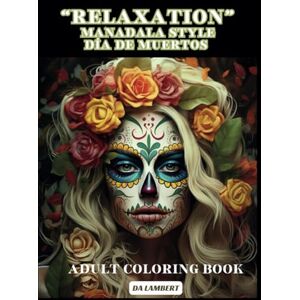 Lambert, DA Relaxation" Mandala Style Día de Muertos (Day of the Dead): Adult Coloring Book Lambert, DA Relaxation" Mandala Style Día de Muertos (Day of the Dead): Adult Coloring Book