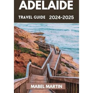 Martin, Mabel Adelaide Travel Guide 2024-2025: A Journey Through the Heart of South Australia's Coastal Charm Martin, Mabel Adelaide Travel Guide 2024-2025: A Journey Through the Heart of South Australia's Coastal Charm