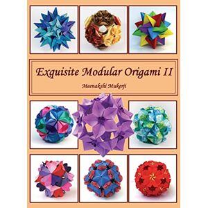 Mukerji, Meenakshi Exquisite Modular Origami II: Volume 2 Mukerji, Meenakshi Exquisite Modular Origami II: Volume 2