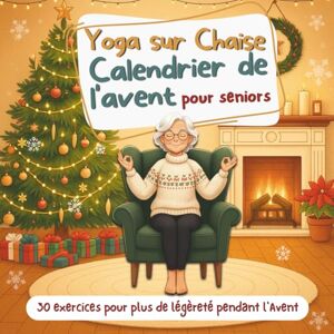 Miston, Evan Yoga sur Chaise Calendrier de l'Avent: 24 Routines quotidiennes pour la souplesse et la détente – 5 postures par jour jusqu’à Noël, pour débutants et seniors Miston, Evan Yoga sur Chaise Calendrier de l'Avent: 24 Routines quotidiennes pour la souplesse et la détente – 5 postures par jour jusqu’à Noël, pour débutants et seniors
