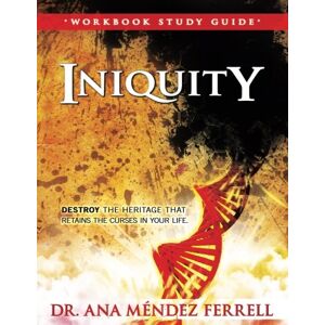 Ferrell, Dr. Ana Mendez Iniquity Workbook Study Guide Ferrell, Dr. Ana Mendez Iniquity Workbook Study Guide