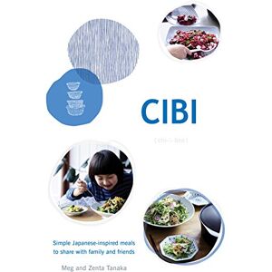Meg Tanaka CIBI: Simple Japanese-inspired Meals to Share with Family and Friends Meg Tanaka CIBI: Simple Japanese-inspired Meals to Share with Family and Friends