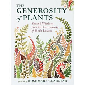 Gladstar, Rosemary The Generosity of Plants: Shared Wisdom from the Community of Herb Lovers Gladstar, Rosemary The Generosity of Plants: Shared Wisdom from the Community of Herb Lovers