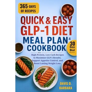 BARBARA, DAVIS O. QUICK AND EASY GLP-1 DIET MEAL PLAN AND COOKBOOK: High-Protein, Low-Carb Recipes to Maximize GLP-1 Results, Support Appetite Control, and Boost Lasting Weight Loss BARBARA, DAVIS O. QUICK AND EASY GLP-1 DIET MEAL PLAN AND COOKBOOK: High-Protein, Low-Carb Recipes to Maximize GLP-1 Results, Support Appetite Control, and Boost Lasting Weight Loss